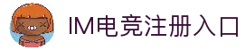 IM电竞官网-亚洲赛事独家直播\&专业电竞数据分析